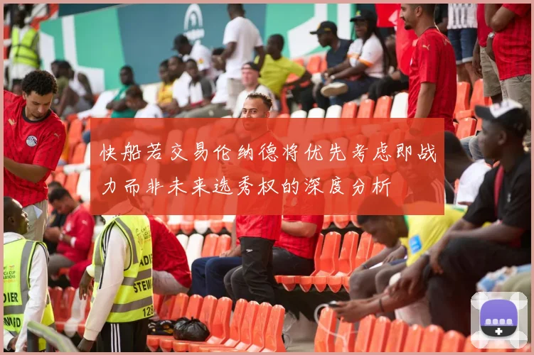 快船若交易伦纳德将优先考虑即战力而非未来选秀权的深度分析